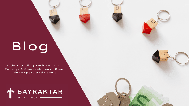 Understanding Resident Tax in Turkey: A Comprehensive Guide for Expats and Locals
