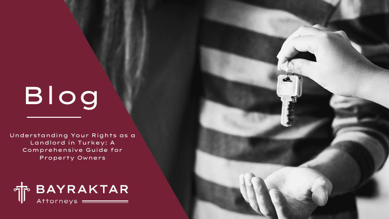 Understanding Your Rights as a Landlord in Turkey: A Comprehensive Guide for Property Owners