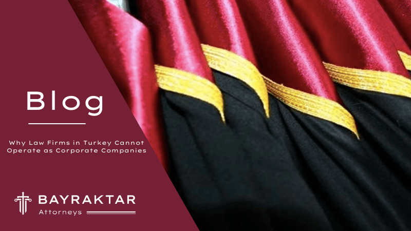 Why Law Firms in Turkey Cannot Operate as Corporate Companies