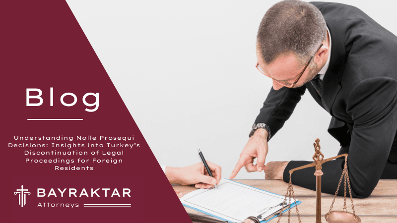 Understanding Nolle Prosequi Decisions: Insights into Turkey’s Discontinuation of Legal Proceedings for Foreign Residents