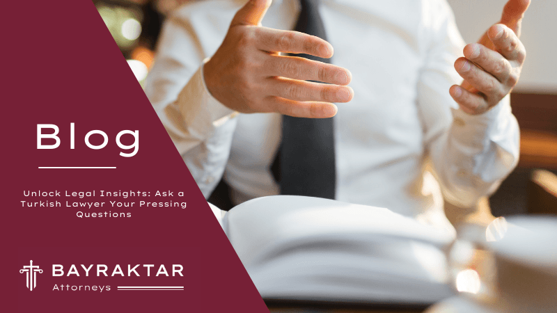 Unlock Legal Insights: Ask a Turkish Lawyer Your Pressing Questions