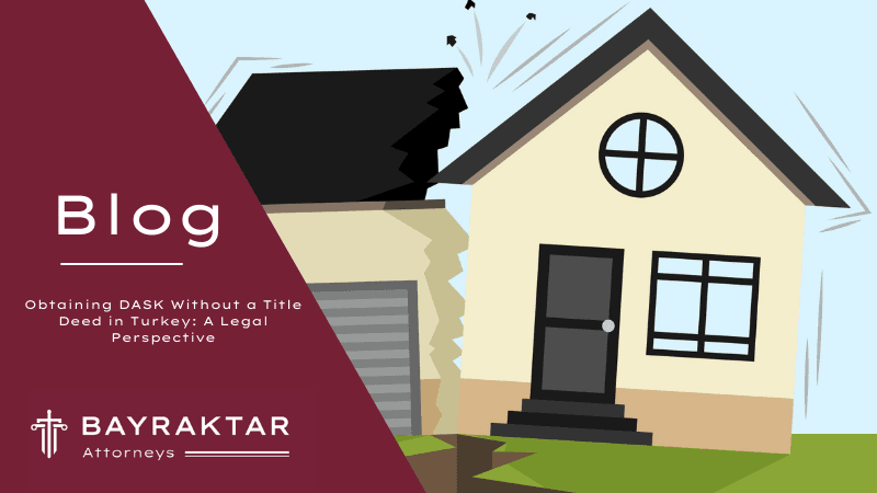 Obtaining DASK Without a Title Deed in Turkey: A Legal Perspective