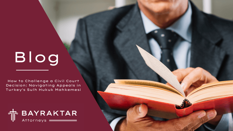 How to Challenge a Civil Court Decision: Navigating Appeals in Turkey’s Sulh Hukuk Mahkemesi