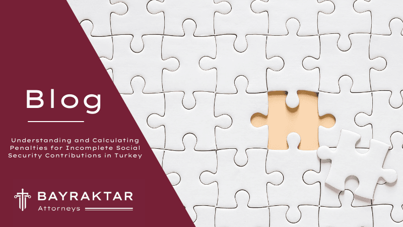 Understanding and Calculating Penalties for Incomplete Social Security Contributions in Turkey