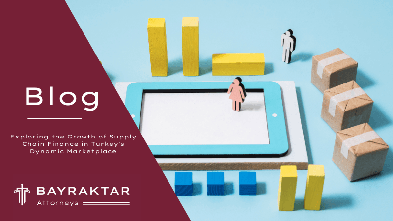 Exploring the Growth of Supply Chain Finance in Turkey’s Dynamic Marketplace