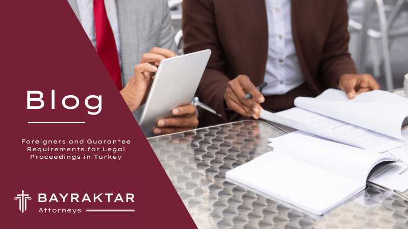 Foreigners and Guarantee Requirements for Legal Proceedings in Turkey