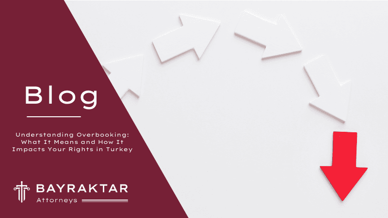 Understanding Overbooking: What It Means and How It Impacts Your Rights in Turkey