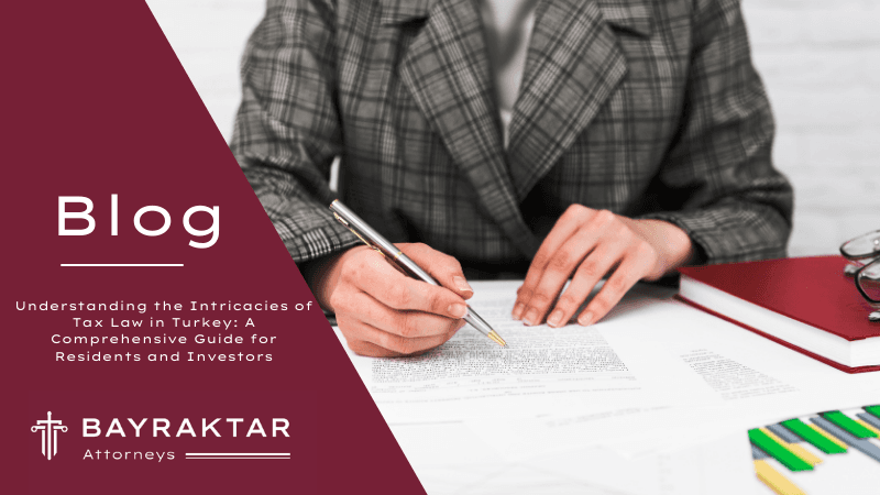 Understanding the Intricacies of Tax Law in Turkey: A Comprehensive Guide for Residents and Investors
