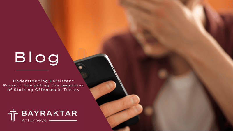 Understanding Persistent Pursuit: Navigating the Legalities of Stalking Offenses in Turkey