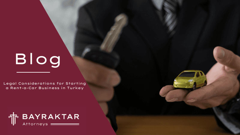 Legal Considerations for Starting a Rent-a-Car Business in Turkey