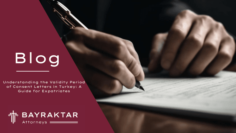 Understanding the Validity Period of Consent Letters in Turkey: A Guide for Expatriates