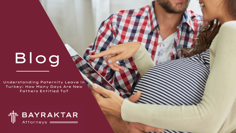 Understanding Paternity Leave in Turkey: How Many Days Are New Fathers Entitled To?