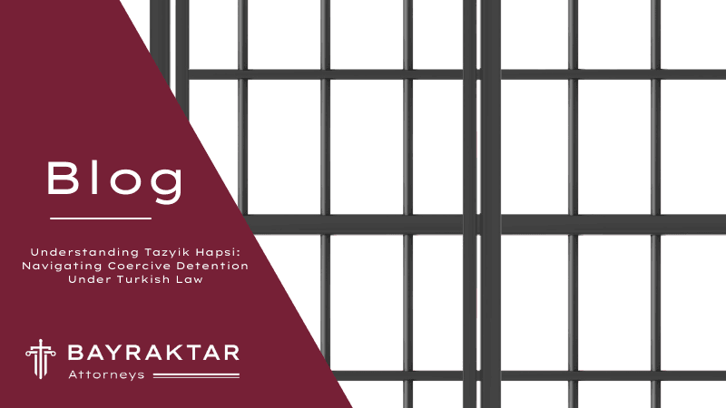 Understanding Tazyik Hapsi: Navigating Coercive Detention Under Turkish Law