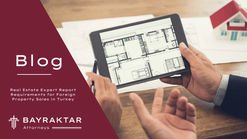 Real Estate Expert Report Requirements for Foreign Property Sales in Turkey