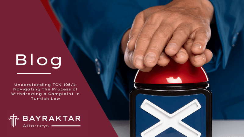 Understanding TCK 105/1: Navigating the Process of Withdrawing a Complaint in Turkish Law
