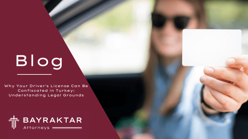 Why Your Driver’s License Can Be Confiscated in Turkey: Understanding Legal Grounds