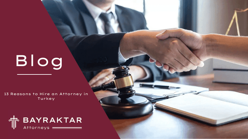 13 Reasons to Hire an Attorney in Turkey