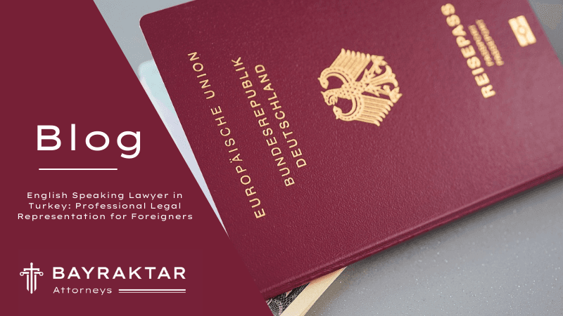 English Speaking Lawyer in Turkey: Professional Legal Representation for Foreigners