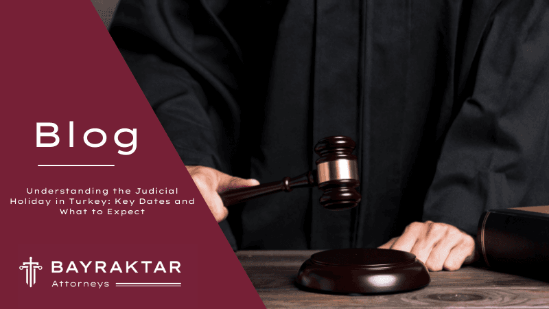 Understanding the Judicial Holiday in Turkey: Key Dates and What to Expect