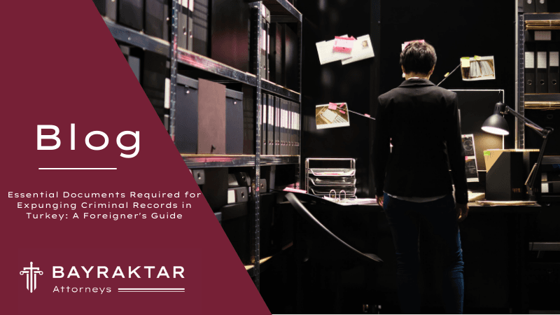 Essential Documents Required for Expunging Criminal Records in Turkey: A Foreigner’s Guide