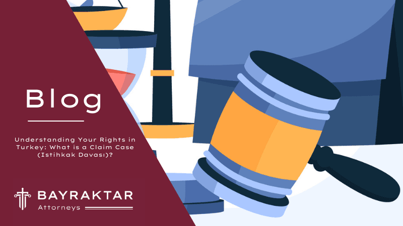 Understanding Your Rights in Turkey: What is a Claim Case (Istihkak Davası)?