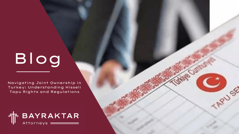 Navigating Joint Ownership in Turkey: Understanding Hisseli Tapu Rights and Regulations