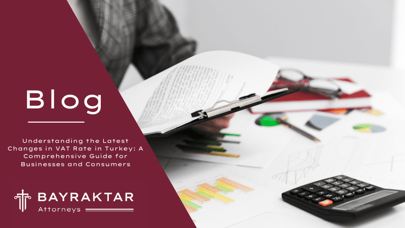 Understanding the Latest Changes in VAT Rate in Turkey: A Comprehensive Guide for Businesses and Consumers