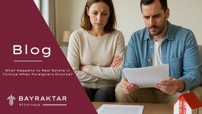 Real Estate in Türkiye When Foreigners Divorce 2026