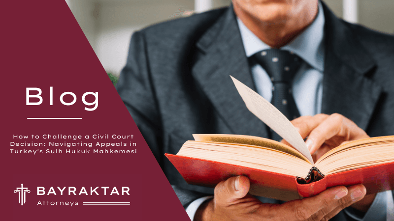 How to Challenge a Civil Court Decision: Navigating Appeals in Turkey’s Sulh Hukuk Mahkemesi