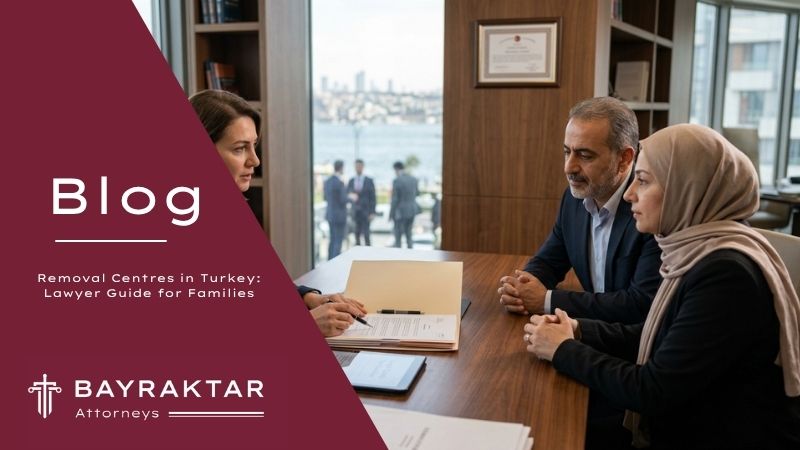 Removal Centres in Turkey: Lawyer Guide for Families | Bayraktar Attorneys