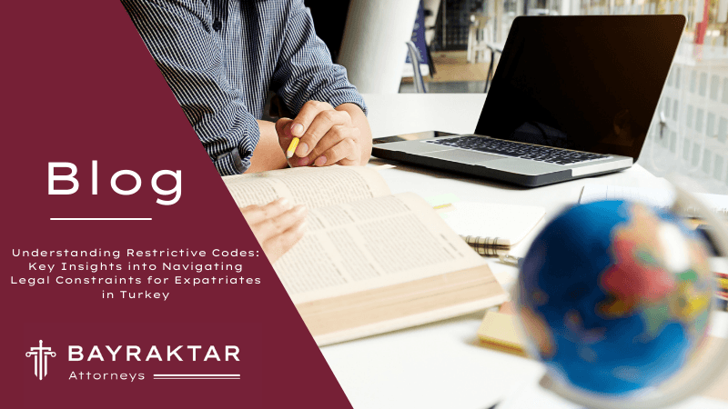 Restrictive Codes in Turkey: A Guide for Expatriates 2026