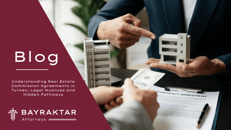 Understanding Real Estate Commission Agreements in Turkey 2026