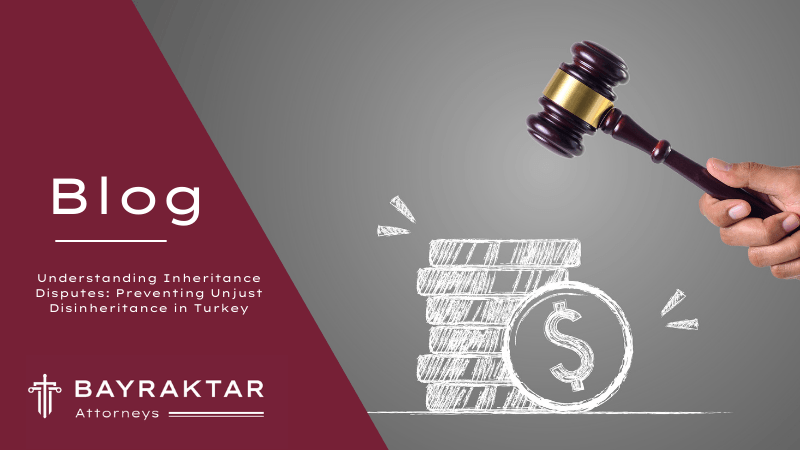 Preventing Unjust Disinheritance in Turkey 2026