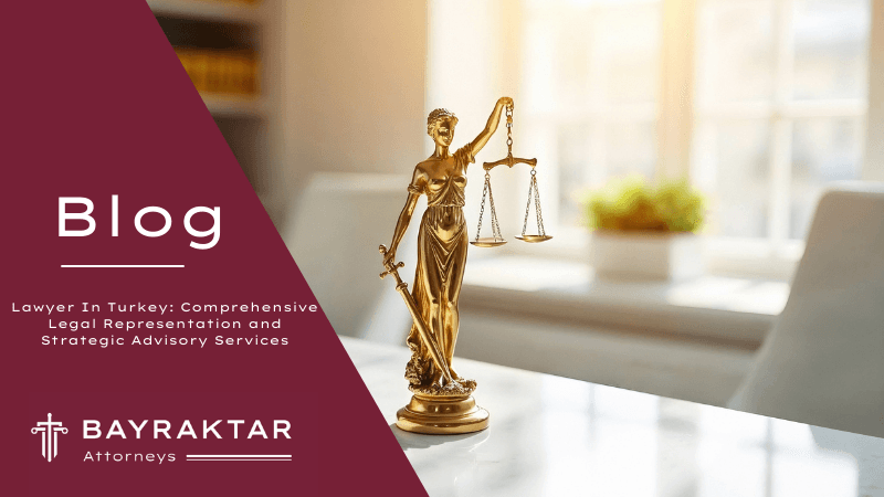 Lawyer In Turkey: Litigation & Legal Advisory 2026