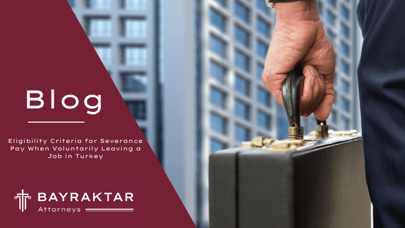 Eligibility Criteria for Severance Pay When Voluntarily Leaving a Job in Turkey