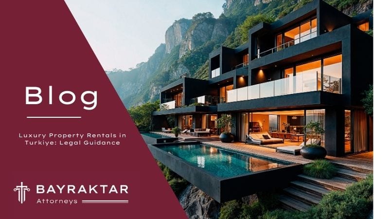 Luxury Property Rentals in Turkiye: Legal Guidance 2026