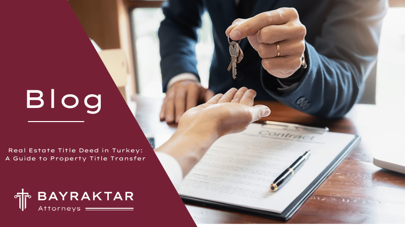 Property Title Transfer in Turkey: A Legal Guide 2026