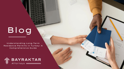 Long-Term Residence Permits in Turkey: A Guide 2026