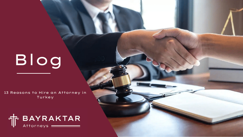 13 Reasons to Hire an Attorney in Turkey 2026
