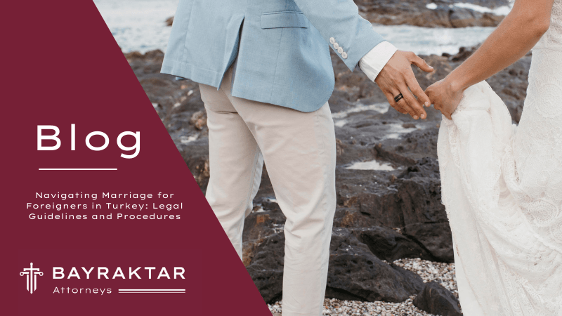 Navigating Marriage for Foreigners in Turkey: Legal Guidelines and Procedures