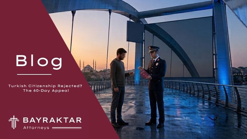 Turkish Citizenship Rejected? The 60-Day Appeal | Bayraktar Attorneys