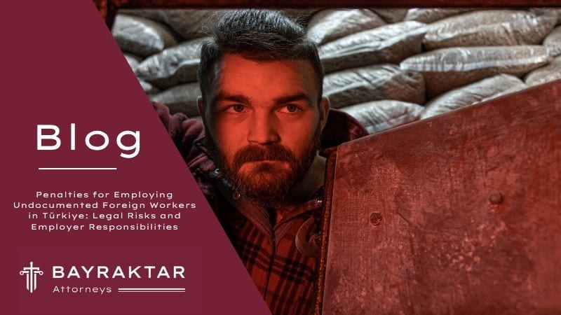 Penalties for Employing Undocumented Workers in Türkiye 2026