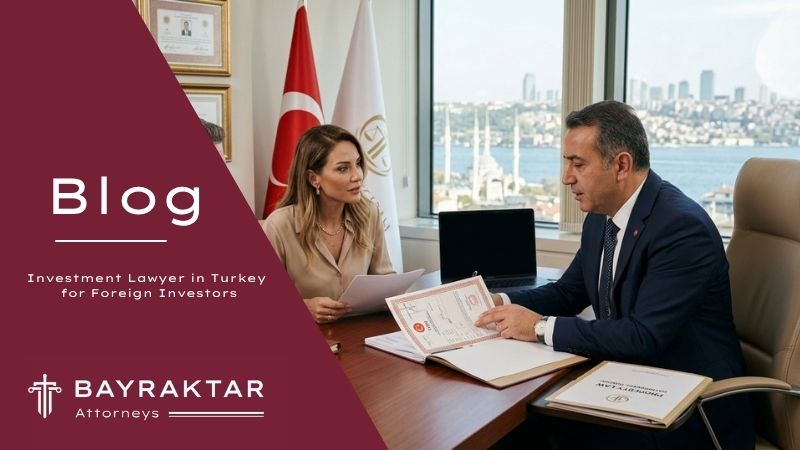 Investment Lawyer in Turkey for Foreign Investors