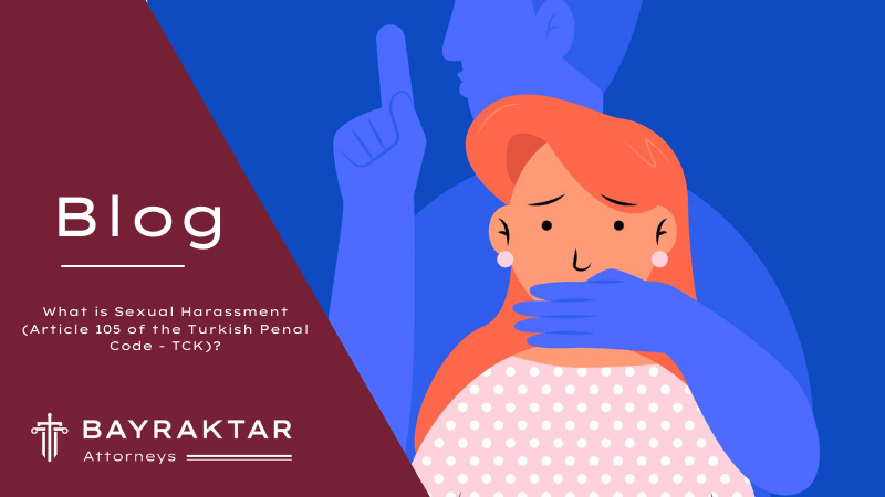 What is Sexual Harassment (Article 105 of the Turkish Penal Code – TCK)?