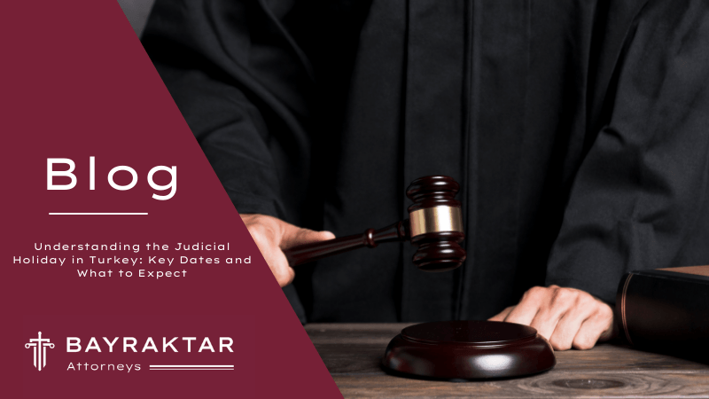 Understanding the Judicial Holiday in Turkey: Key Dates and What to Expect