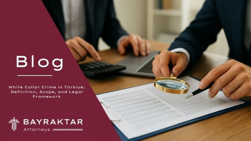 White Collar Crime in Türkiye: Legal Framework 2026
