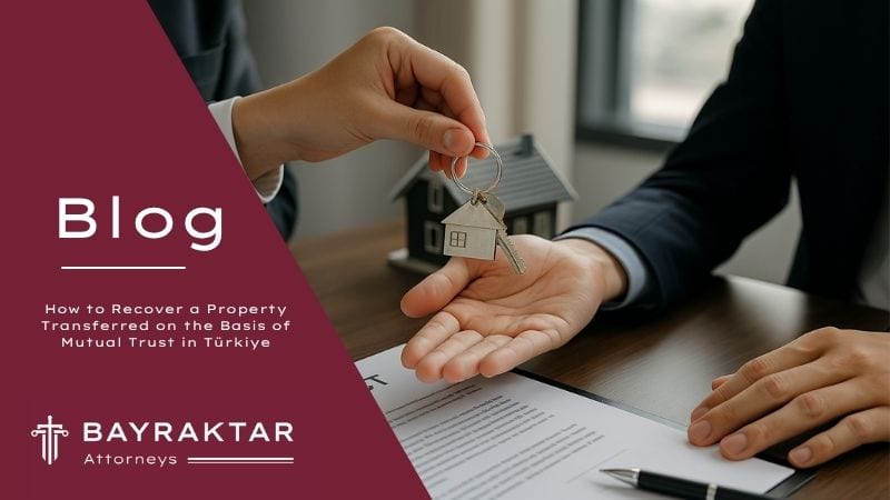 Recover Property from a Fiduciary Transfer in Türkiye 2026