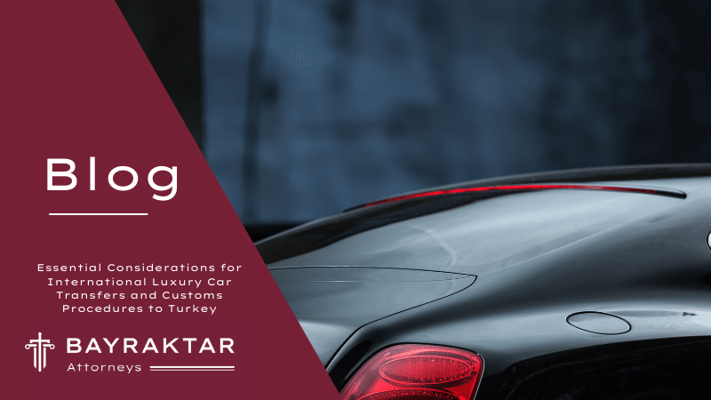 Luxury Car Transfers & Customs Procedures to Türkiye 2026