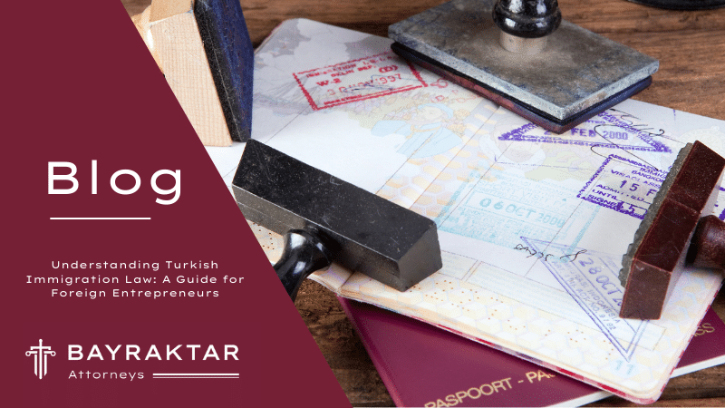 Turkish Immigration Law: A Guide for Foreign Entrepreneurs 2026