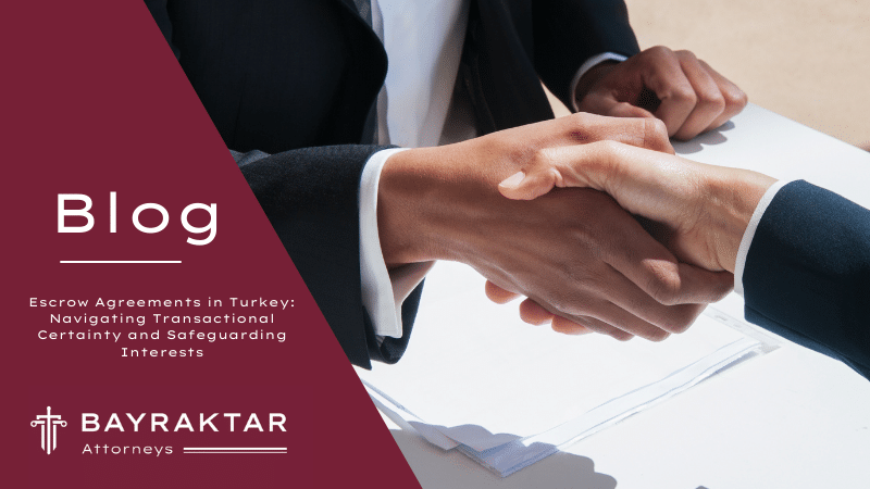 Escrow Agreements in Turkey: Transactional Certainty 2026